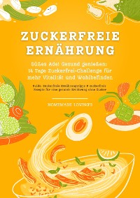 Cover Zuckerfreie Ernährung: Süßes Ade! Gesund genießen - 14 Tage Zuckerfrei-Challenge für mehr Vitalität und Wohlbefinden (Zuckerfreie Ernährungstipps & Rezepte für eine gesunde Ernährung ohne Zucker)