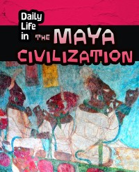 Cover Daily Life in the Maya Civilization