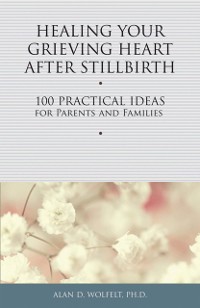 Cover Healing Your Grieving Heart After Stillbirth