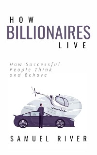 Cover How Billionaires Live: How Successful People Think and Behave