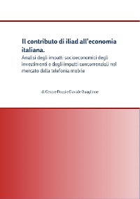 Cover Il contributo di iliad all’economia italiana. Analisi degli impatti socioeconomici degli investimenti e degli impatti concorrenziali nel mercato della telefonia mobile