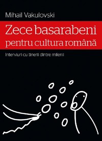 Cover Zece basarabeni pentru cultura română (interviuri cu tinerii dintre milenii)
