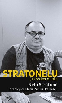 Cover Stratonelu (un rocker atipic). Nelu Stratone in dialog cu Florin-Silviu Ursulescu