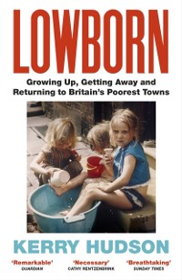 Cover Lowborn : Growing Up, Getting Away and Returning to Britain’s Poorest Towns