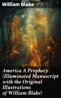 Cover America A Prophecy (Illuminated Manuscript with the Original Illustrations of William Blake)