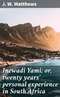 Cover Incwadi Yami; or, twenty years' personal experience in South Africa