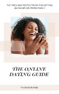 Cover The Online Dating Guide: The tried and tested tricks for getting an online girlfriend easily
