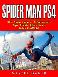 Cover Spider Man PS4, DLC, Suits, Console, Achievements, Tips, Cheats, Jokes, Game Guide Unofficial