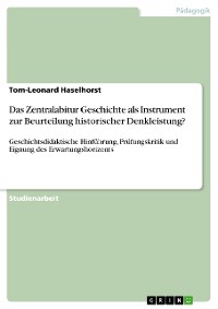 Cover Das Zentralabitur Geschichte als Instrument zur Beurteilung historischer Denkleistung?