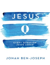Cover Jesus Q: Every Question Jesus Asked