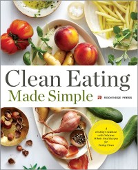 Cover Clean Eating Made Simple : A Healthy Cookbook with Delicious Whole-Food Recipes for Eating Clean