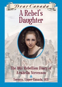 Cover Dear Canada: A Rebel's Daughter
