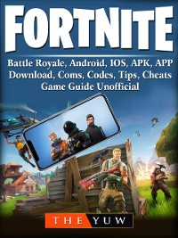 Cover Fortnite Mobile, Battle Royale, Android, IOS, APK, APP, Download, Coms, Codes, Tips, Cheats, Game Guide Unofficial