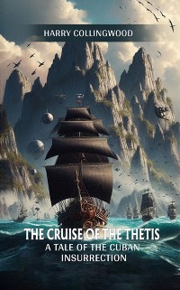 Cover Cruise of the Thetis A Tale of the Cuban Insurrection