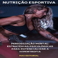 Cover Periodização Mental: Estratégias Psicológicas para Potencializar a Hipertrofia