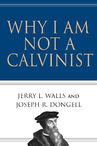 Cover Why I Am Not a Calvinist