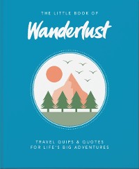 Cover The Little Book of Wanderlust : Travel quips & quotes for life’s big adventures