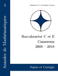 Cover Annales de Mathématiques, Baccalauréat C et E, Cameroun, 2008 - 2018