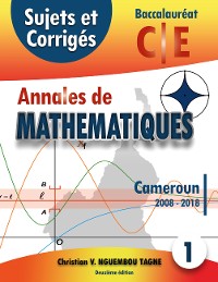 Cover Annales de Mathématiques, Baccalauréat C et E, Cameroun, 2008 - 2018