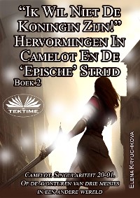 Cover Boek 2. “Ik Wil Niet De Koningin Zijn!” Hervormingen In Camelot En De ‘Epische’ Strijd