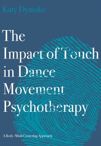 Cover The Impact of Touch in Dance Movement Psychotherapy