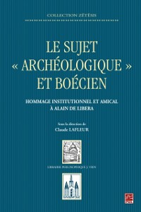 Cover Le sujet « archéologique » et boécien : Hommage institutionnel et amical à Alain de Libera
