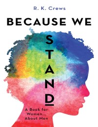 Cover Because We Stand: A Book for Women... About Men