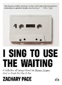 Cover I Sing to Use the Waiting: A Collection of Essays About the Women Singers Who've Made Me Who I Am