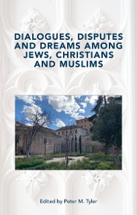 Cover Dialogues, Disputes and Dreams among Jews, Christians and Muslims