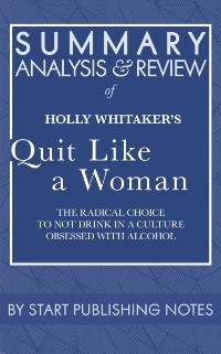 Cover Summary, Analysis, and Review of Holly Whitaker's Quit Like a Woman: The Radical Choice to Not Drink in a Culture Obsessed with Alcohol