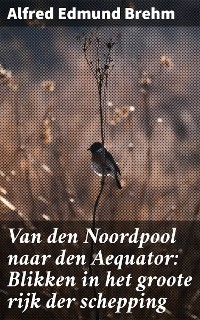 Cover Van den Noordpool naar den Aequator: Blikken in het groote rijk der schepping