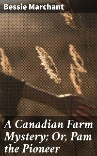 Cover A Canadian Farm Mystery; Or, Pam the Pioneer