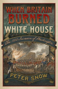 Cover When Britain Burned the White House