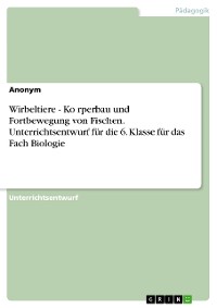 Cover Wirbeltiere - Körperbau und Fortbewegung von Fischen. Unterrichtsentwurf für die 6. Klasse für das Fach Biologie