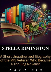 Cover Stella Rimington: A Short Unauthorized Biography of the MI5 Veteran Who Became a Thrilling Novelist