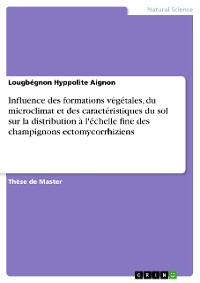 Cover Influence des formations végétales, du microclimat et des caractéristiques du sol sur la distribution à l'échelle fine des champignons ectomycorrhiziens