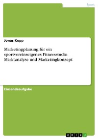 Cover Marketingplanung für ein sportvereinseigenes Fitnessstudio. Marktanalyse und Marketingkonzept