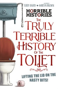 Cover Truly Terrible History of the Toilet - Flush w    ith Facts