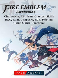 Cover Fire Emblem Awakening, Characters, Children, Classes, Skills, DLC, Rom, Chapters, 3DS, Pairings, Game Guide Unofficial