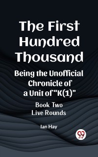 Cover First Hundred Thousand Being the Unofficial Chronicle of a Unit of &quote;K(1)&quote; BOOK TWO LIVE ROUNDS