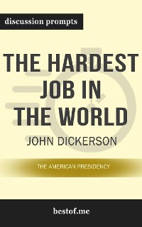 Cover Summary: “The Hardest Job in the World: The American Presidency" by John Dickerson - Discussion Prompts