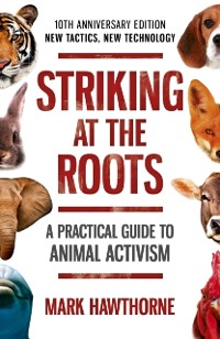 Cover Striking at the Roots: A Practical Guide to Animal Activism
