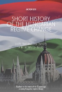 Cover Short History of the Hungarian Regime Change Until the Parliamentary Elections of 1990