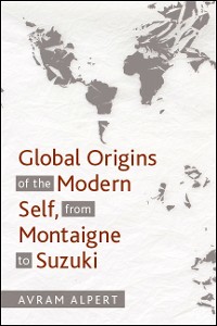 Cover Global Origins of the Modern Self, from Montaigne to Suzuki