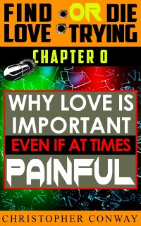 Cover Why Love Is Important, Even If At Times Painful: CHAPTER 0 From The 'Find Love or Die Trying' Series. A Short Read.