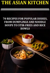 Cover The Asian Kitchen 70 Recipes For Popular Dishes, From Dumplings And Noodle Soups To Stir-fries And Rice Bowls