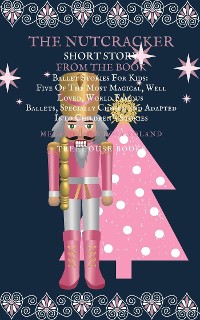 Cover The Nutcracker Short Story From The Book Ballet Stories For Kids: Five of the Most Magical, Well Loved, World Famous Ballets, Specially Chosen and Adapted Into Children's Stories