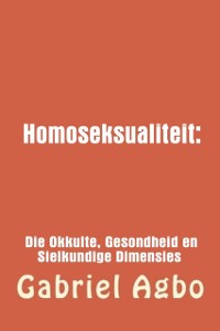 Cover Homoseksualiteit: Die Okkulte, Gesondheid en Sielkundige Dimensies.