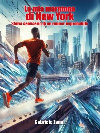 Cover La mia maratona di New York - Storia semiseria di un runner improbabile