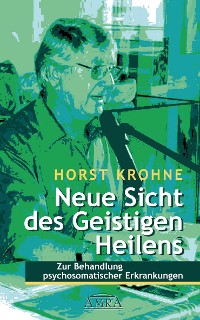 Cover NEUE SICHT DES GEISTIGEN HEILENS: Zur Behandlung psychosomatischer Erkrankungen (Erstveröffentlichung)